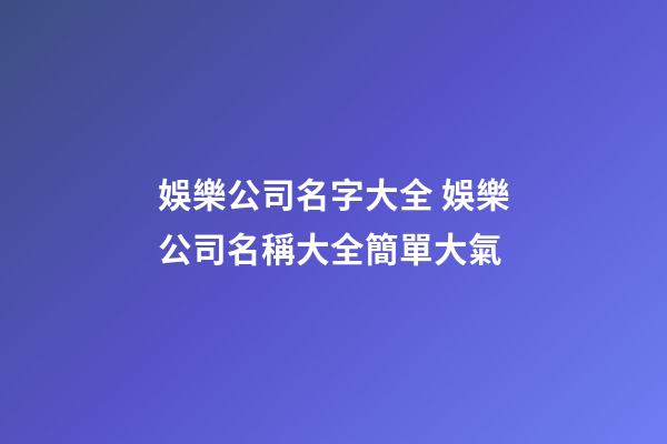 娛樂公司名字大全 娛樂公司名稱大全簡單大氣-第1張-公司起名-玄機派